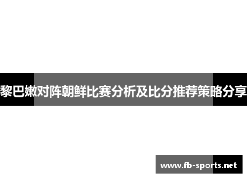 黎巴嫩对阵朝鲜比赛分析及比分推荐策略分享